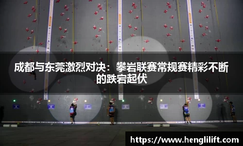 成都与东莞激烈对决：攀岩联赛常规赛精彩不断的跌宕起伏
