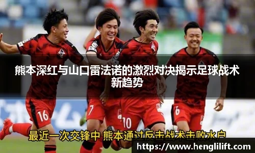 熊本深红与山口雷法诺的激烈对决揭示足球战术新趋势